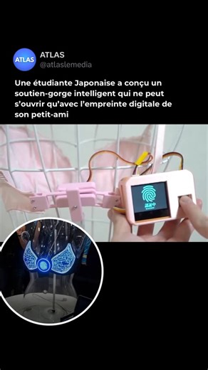 ATLAS on Instagram: "👇 Une étudiante japonaise a développé un prototype de soutien gorge intelligent intégrant un système de reconnaissance biométrique. Le concept repose sur un mécanisme électronique capable de rester verrouillé et de ne s’ouvrir qu’après validation d’une empreinte digitale préenregistrée. Présenté comme une innovation technologique, le dispositif vise à explorer les possibilités offertes par la biométrie dans les objets du quotidien. Il soulève toutefois des questions sur la
