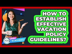 How To Establish Effective Vacation Policy Guidelines?