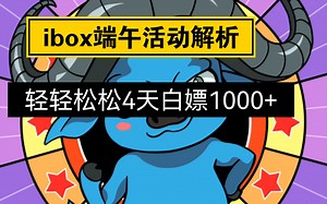 6月不可错过的活动！ibox端午活动解析，4天轻松白嫖1000+！！