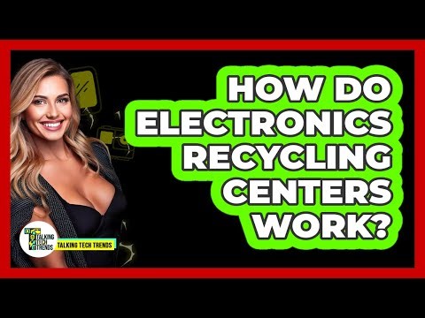 How Do Electronics Recycling Centers Work?