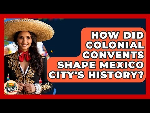 How Did Colonial Convents Shape Mexico City's History? - Magical Mexico Moments