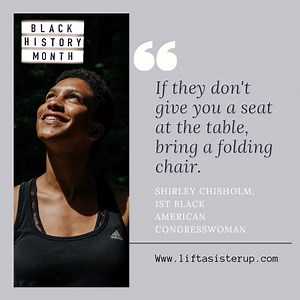 "If they don't give you a seat at the table, bring a folding chair." Shirley Chisholm, First Black American Congresswoman | Lift A Sister Up