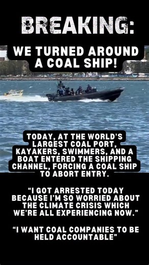 💥 WE TURNED AROUND A COAL SHIP 💥 Today at the world’s largest coal port, people entered the shipping channel from all angles and forced a coal ship to ABORT ENTRY TO THE PORT. 10 people swam across the channel and were pulled from the water by police, four kayakers entered the channel, and a boat with four @knittingnannassyd was towed by police. Mina, community worker and resident of the Hunter Valley said: “I got arrested today because I’m so worried about the climate crisis which we’re all e