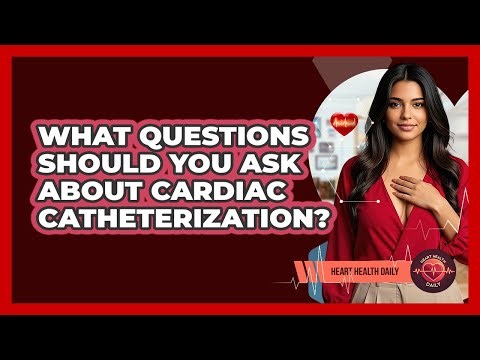 What Questions Should You Ask About Cardiac Catheterization? - Heart Health Daily