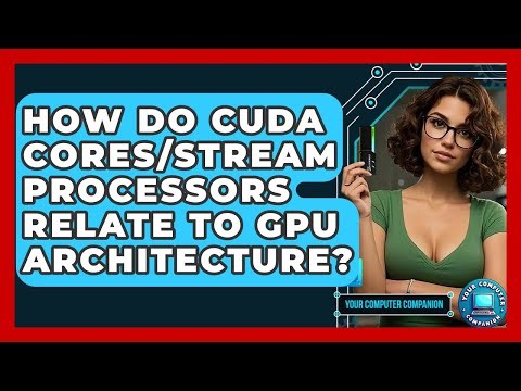 How Do CUDA Cores/Stream Processors Relate To GPU Architecture? - Your Computer Companion