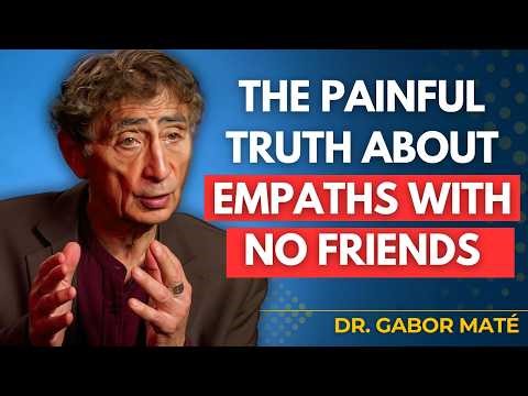 Why Empaths Have Very Few Friends | Dr. Gabor Maté Explains the Real Reason