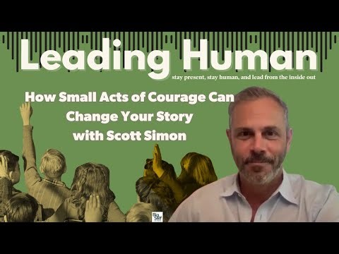 Harnessing Courage with Scott Simon: Transform Your Life One Small Step at a Time