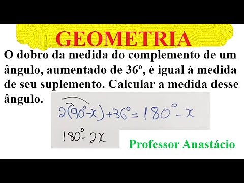 O dobro da medida do complemento de um ângulo, aumentado de 36°, é igual à medida de seu suplemento.