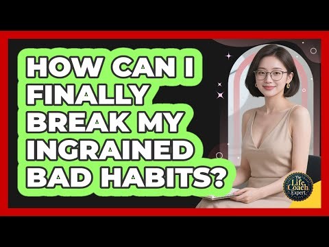 How Can I Finally Break My Ingrained Bad Habits? - The Life Coach Expert