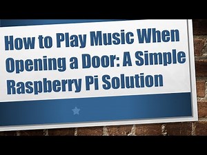 How to Play Music When Opening a Door: A Simple Raspberry Pi Solution