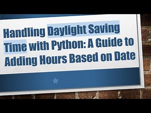 Handling Daylight Saving Time with Python: A Guide to Adding Hours Based on Date