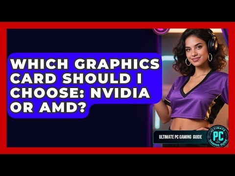 Which Graphics Card Should I Choose: NVIDIA Or AMD? - Ultimate PC Gaming Guide