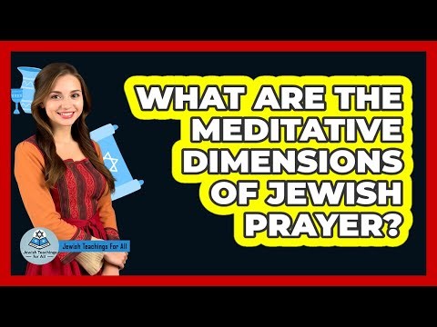 What Are the Meditative Dimensions of Jewish Prayer?