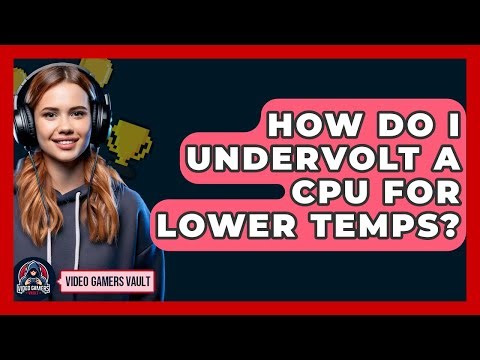 How Do I Undervolt A CPU For Lower Temps? - Video Gamers Vault