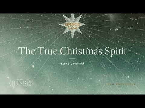 The True Christmas Spirit (Luke 1:46–55) John MacArthur