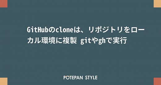 GitHubのcloneは、リポジトリをローカル環境に複製 gitやghで実行 | ポテパンスタイル