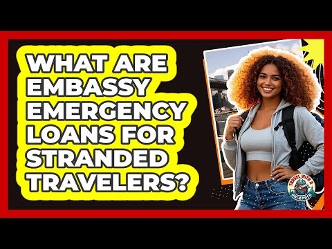 What Are Embassy Emergency Loans For Stranded Travelers?