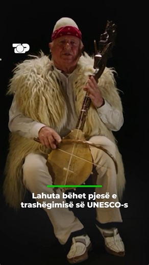 Top Channel | Lahuta, arti i lashtë i tingullit, rapsodit dhe skalitjes është përfshirë zyrtarisht në pasurinë botërore të trashëgimisë kulturore... | Instagram
