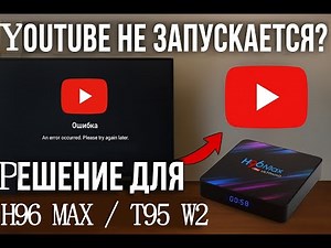 YouTube перестал запускаться на ТВ приставке (H96Max, T95 W2) — возможные решения 2025