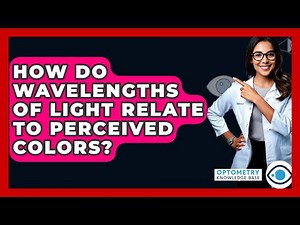 How Do Wavelengths Of Light Relate To Perceived Colors? - Optometry Knowledge Base