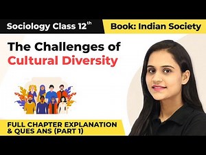Class 12 Sociology Ch 6|The Challenges of Cultural Diversity (Part 1) 2022-23