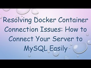 Resolving Docker Container Connection Issues: How to Connect Your Server to MySQL Easily