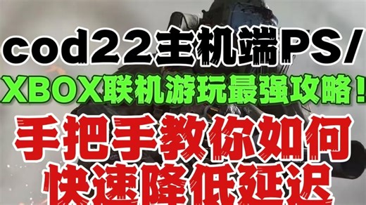 cod22主机端PS/XBOX联机游玩最强攻略！手把手教你如何快速降低延迟