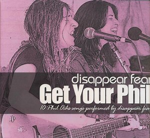 Disappear Fear - Get Your Phil. 10 Phil Ochs Songs Performed By Disappear Fear