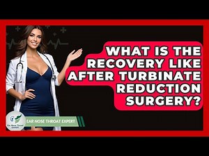 What Is The Recovery Like After Turbinate Reduction Surgery? - Ear Nose Throat Expert