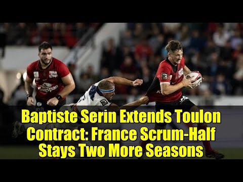 Baptiste Serin Extends Toulon Contract: France Scrum-Half Stays Two More Seasons