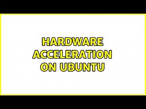 Hardware acceleration on Ubuntu