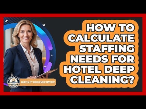 How to Calculate Staffing Needs for Hotel Deep Cleaning?