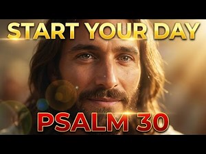 Psalm 30 Morning Prayer | Ask God for Powerful Restoration and Joy Today
