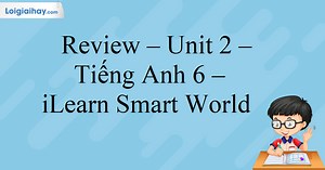 Giải Review – Unit 2 – Tiếng Anh 6 – iLearn Smart World