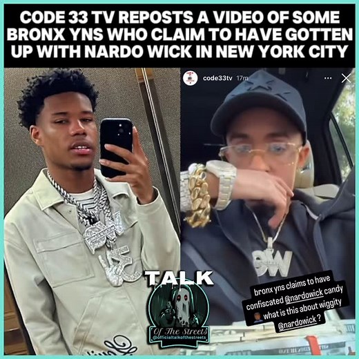 Official Talk Of The Streets LLC on Instagram: "@Code33TV Reposted A Video Of A Bronx YN Who Claims To Have Gotten Up With Florida Artist @NardoWick While He Was In NYC😳😳😳 Y’all Think These YNS Are Bugging Out Making NYC A City Big Artists Don’t Want To Come To⁉️👀#nardowick #code33 #yns #bronx"