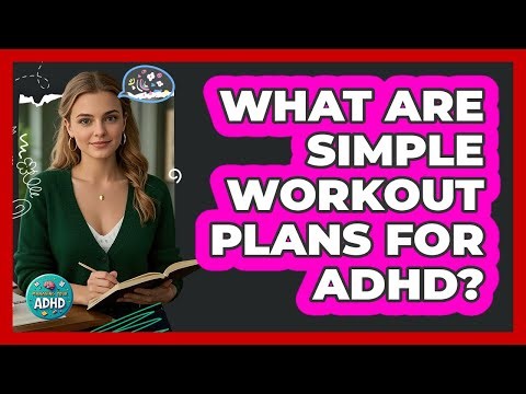 What Are Simple Workout Plans For ADHD? - Managing Your ADHD