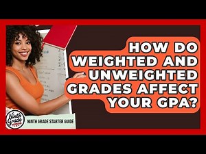 How Do Weighted And Unweighted Grades Affect Your GPA? - Ninth Grade Starter Guide