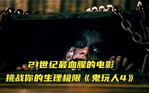 21世纪最血腥的电影，挑战你的生理极限《鬼玩人4》！