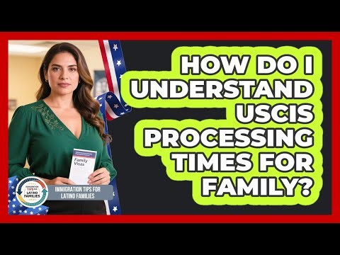 How Do I Understand USCIS Processing Times For Family?