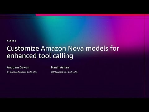 AWS re:Invent 2025 - Customize Amazon Nova models for enhanced tool calling (AIM380)