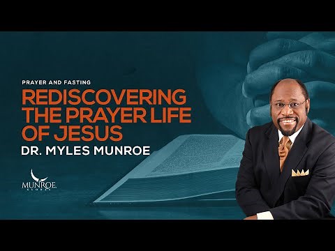 Rediscovering The Prayer Life of Jesus | Dr. Myles Munroe