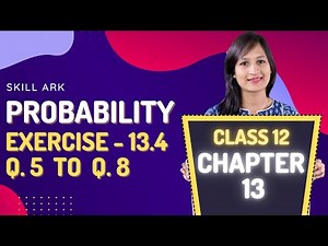 Class 12 Maths Chapter 13, Exercise 13.4 (Q. 5, 6, 7 & 8) | Probability