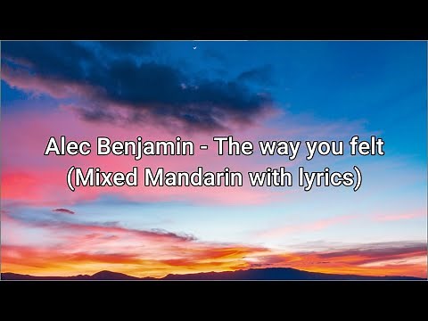 Alec Benjamin - The way you felt (Mixed Mandarin with Lyrics)