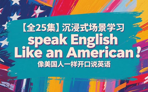 【全25集】沉浸式场景学习 speak English Like an American 像美国人一样开口说英语