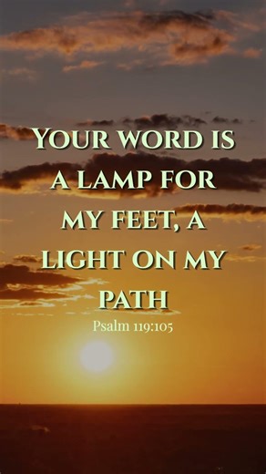 Your word is a lamp for my feet, a light on my path — Psalm 119:105