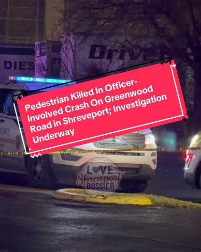 Pedestrian Killed In Officer-Involved Crash On Greenwood Road; Investigation Underway Shreveport, LA — A pedestrian was killed Tuesday, February 3, 2026 evening following an officer-involved traffic accident along Greenwood Road, according to the Shreveport Police Department. Police say the crash happened just after 7:00p.m. in the 3700 block of Greenwood Road while officers were responding to a call for service. Preliminary information indicates a female entered the roadway and was struck by a 