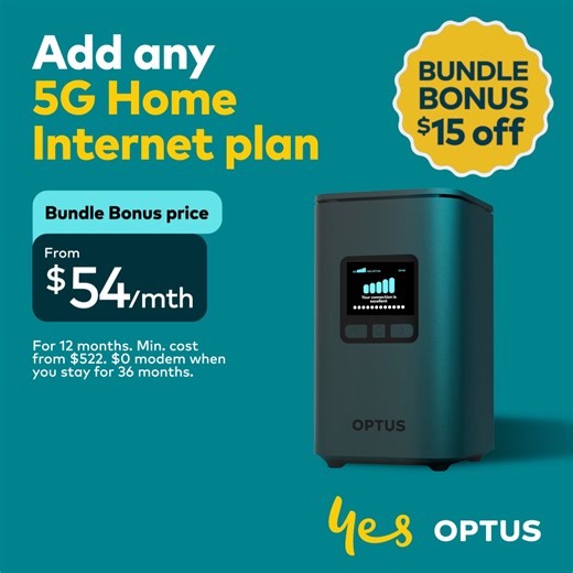 Already have your mobile with Optus? Add any 5G Home Internet plan and unlock your Bundle Bonus. Get $15 off every month on any 5G Home plan for a whole year. Plus, get a powerful Wi-Fi 7 modem included at no extra cost - when you stay for 36 months. Eligible plans required (excl. Prepaid and Watch plans). Discount applied to additional new services only and reverts to standard price after 12 months. Not available with other discounts, unless specified. T&Cs and eligibility criteria apply. 5G av