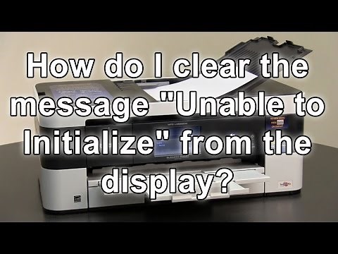 How do I clear the message Unable to Initialize Brother MFCJ4620DW MFCJ5620DW