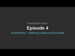 SolidWorks Webcast | Episode 4: Making Bullet-Proof Models