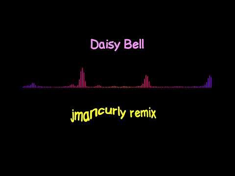 Daisy Bell Remix (jmancurly version) FULL SONG